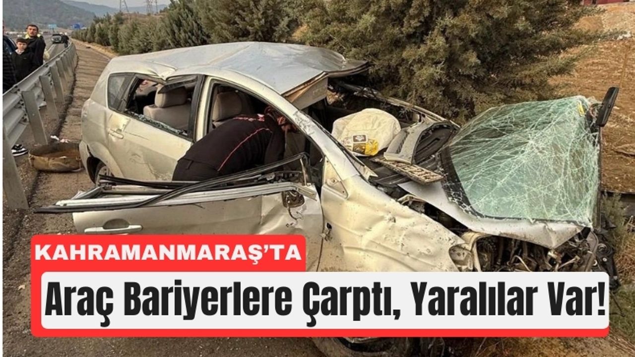 Kahramanmaraş’ta Kontrolden Çıkan Araç Bariyerlere Saplandı