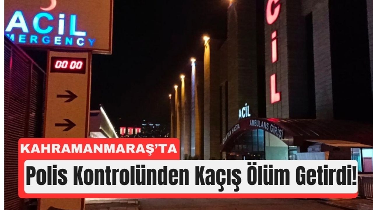 Kahramanmaraş’ta Polisten Kaçarken Can Verdi!